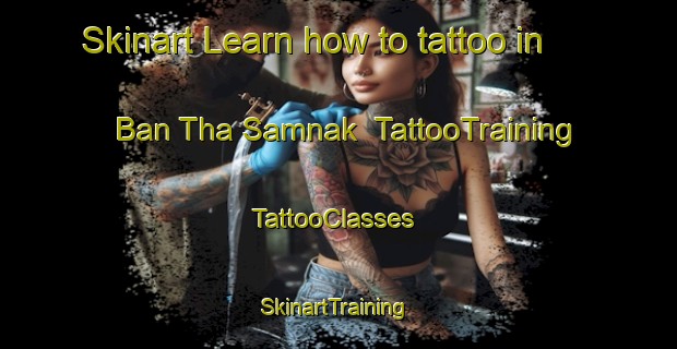 Skinart Learn how to tattoo in Ban Tha Samnak | TattooTraining | TattooClasses | SkinartTraining-Thailand