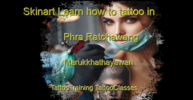 Skinart Learn how to tattoo in Phra Ratchawang Marukkhathayawan | #TattooTraining #TattooClasses #SkinartTraining-Thailand