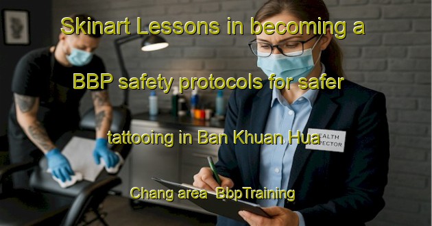 Skinart Lessons in becoming a BBP safety protocols for safer tattooing in Ban Khuan Hua Chang area | BbpTraining | BbpClasses | SkinartTraining-Thailand