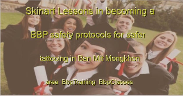 Skinart Lessons in becoming a BBP safety protocols for safer tattooing in Ban Mit Mongkhon area | BbpTraining | BbpClasses | SkinartTraining-Thailand