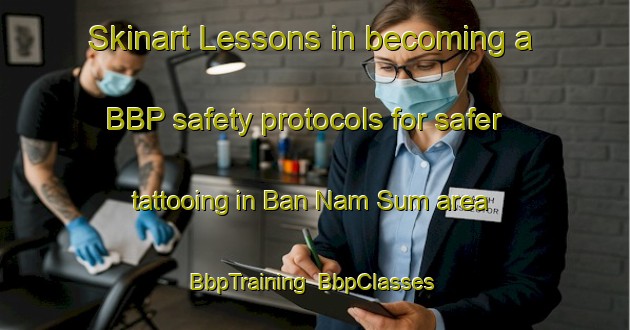 Skinart Lessons in becoming a BBP safety protocols for safer tattooing in Ban Nam Sum area | BbpTraining | BbpClasses | SkinartTraining-Thailand