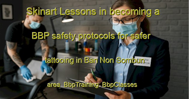 Skinart Lessons in becoming a BBP safety protocols for safer tattooing in Ban Non Sombun area | BbpTraining | BbpClasses | SkinartTraining-Thailand