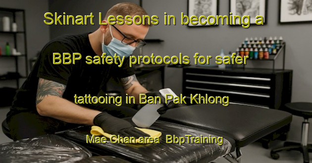 Skinart Lessons in becoming a BBP safety protocols for safer tattooing in Ban Pak Khlong Mae Chan area | BbpTraining | BbpClasses | SkinartTraining-Thailand
