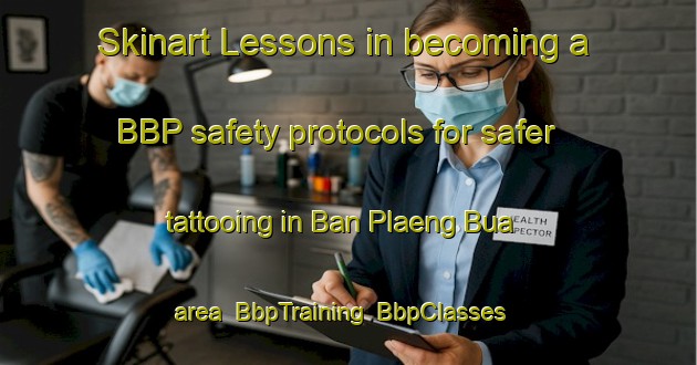Skinart Lessons in becoming a BBP safety protocols for safer tattooing in Ban Plaeng Bua area | BbpTraining | BbpClasses | SkinartTraining-Thailand