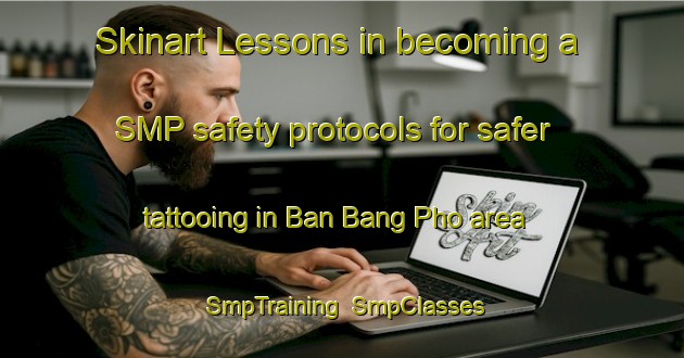 Skinart Lessons in becoming a SMP safety protocols for safer tattooing in Ban Bang Pho area | SmpTraining | SmpClasses | SkinartTraining-Thailand