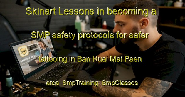 Skinart Lessons in becoming a SMP safety protocols for safer tattooing in Ban Huai Mai Paen area | SmpTraining | SmpClasses | SkinartTraining-Thailand