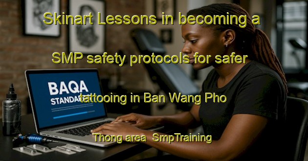 Skinart Lessons in becoming a SMP safety protocols for safer tattooing in Ban Wang Pho Thong area | SmpTraining | SmpClasses | SkinartTraining-Thailand