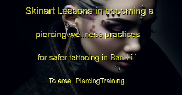 Skinart Lessons in becoming a piercing wellness practices for safer tattooing in Ban Li To area | PiercingTraining | PiercingClasses | SkinartTraining-Thailand