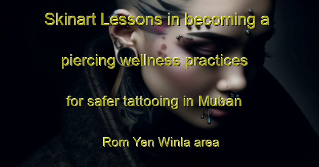 Skinart Lessons in becoming a piercing wellness practices for safer tattooing in Muban Rom Yen Winla area | PiercingTraining | PiercingClasses | SkinartTraining-Thailand