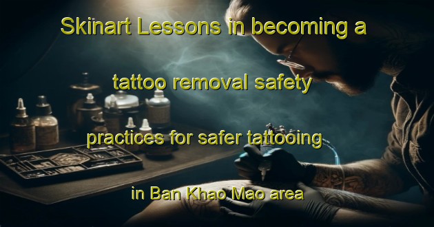 Skinart Lessons in becoming a tattoo removal safety practices for safer tattooing in Ban Khao Mao area | RemovalTraining | RemovalClasses | SkinartTraining-Thailand