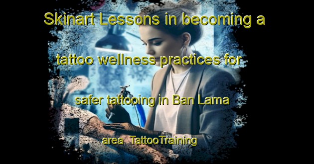 Skinart Lessons in becoming a tattoo wellness practices for safer tattooing in Ban Lama area | TattooTraining | TattooClasses | SkinartTraining-Thailand
