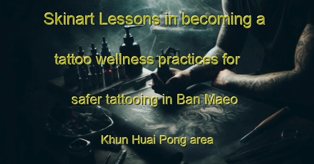 Skinart Lessons in becoming a tattoo wellness practices for safer tattooing in Ban Maeo Khun Huai Pong area | TattooTraining | TattooClasses | SkinartTraining-Thailand