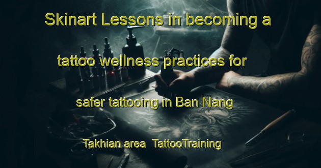 Skinart Lessons in becoming a tattoo wellness practices for safer tattooing in Ban Nang Takhian area | TattooTraining | TattooClasses | SkinartTraining-Thailand