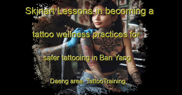 Skinart Lessons in becoming a tattoo wellness practices for safer tattooing in Ban Yang Daeng area | TattooTraining | TattooClasses | SkinartTraining-Thailand