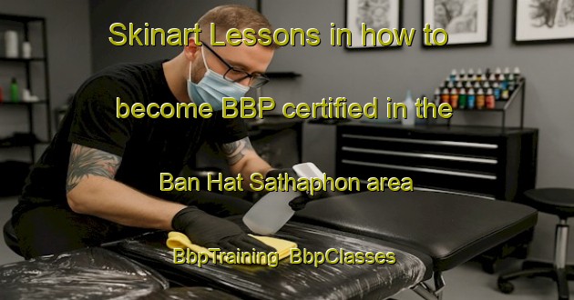 Skinart Lessons in how to become BBP certified in the Ban Hat Sathaphon area | BbpTraining | BbpClasses | SkinartTraining-Thailand