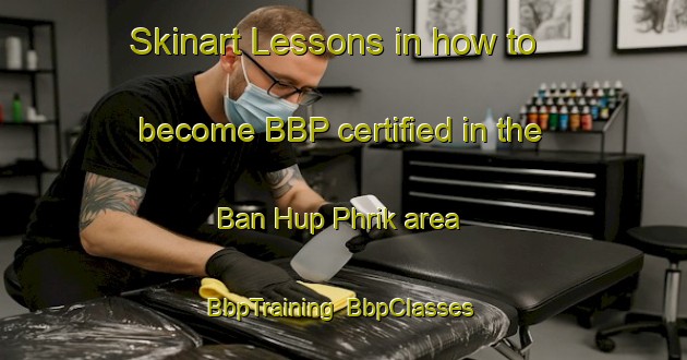 Skinart Lessons in how to become BBP certified in the Ban Hup Phrik area | BbpTraining | BbpClasses | SkinartTraining-Thailand