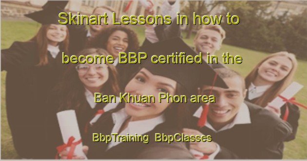 Skinart Lessons in how to become BBP certified in the Ban Khuan Phon area | BbpTraining | BbpClasses | SkinartTraining-Thailand
