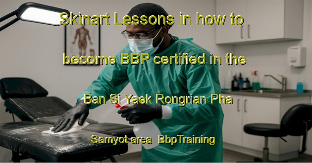 Skinart Lessons in how to become BBP certified in the Ban Si Yaek Rongrian Pha Samyot area | BbpTraining | BbpClasses | SkinartTraining-Thailand