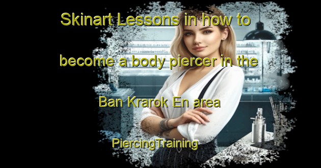 Skinart Lessons in how to become a body piercer in the Ban Krarok En area | PiercingTraining | PiercingClasses | SkinartTraining-Thailand