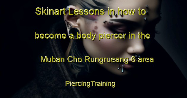 Skinart Lessons in how to become a body piercer in the Muban Cho Rungrueang 6 area | PiercingTraining | PiercingClasses | SkinartTraining-Thailand