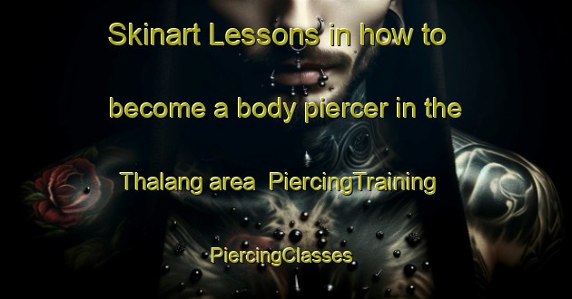 Skinart Lessons in how to become a body piercer in the Thalang area | PiercingTraining | PiercingClasses | SkinartTraining-Thailand