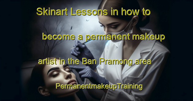 Skinart Lessons in how to become a permanent makeup artist in the Ban Pramong area | PermanentmakeupTraining | PermanentmakeupClasses | SkinartTraining-Thailand