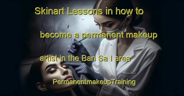 Skinart Lessons in how to become a permanent makeup artist in the Ban Sa I area | PermanentmakeupTraining | PermanentmakeupClasses | SkinartTraining-Thailand