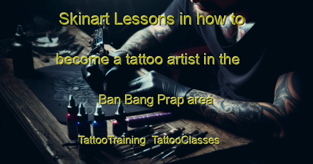 Skinart Lessons in how to become a tattoo artist in the Ban Bang Prap area | TattooTraining | TattooClasses | SkinartTraining-Thailand