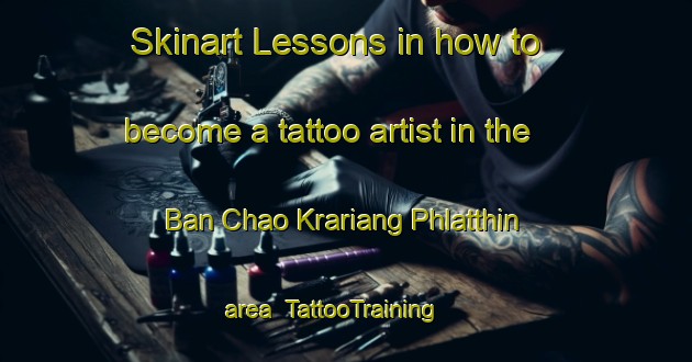 Skinart Lessons in how to become a tattoo artist in the Ban Chao Krariang Phlatthin area | TattooTraining | TattooClasses | SkinartTraining-Thailand