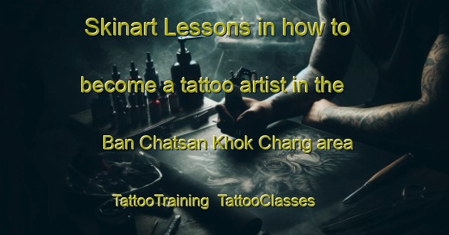 Skinart Lessons in how to become a tattoo artist in the Ban Chatsan Khok Chang area | TattooTraining | TattooClasses | SkinartTraining-Thailand