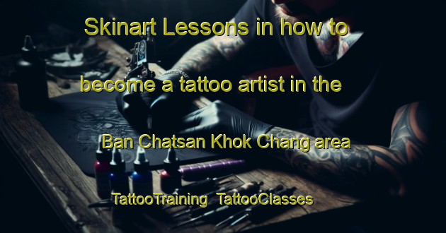 Skinart Lessons in how to become a tattoo artist in the Ban Chatsan Khok Chang area | TattooTraining | TattooClasses | SkinartTraining-Thailand