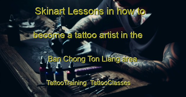 Skinart Lessons in how to become a tattoo artist in the Ban Chong Ton Liang area | TattooTraining | TattooClasses | SkinartTraining-Thailand