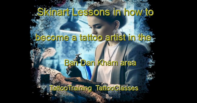 Skinart Lessons in how to become a tattoo artist in the Ban Dan Kham area | TattooTraining | TattooClasses | SkinartTraining-Thailand