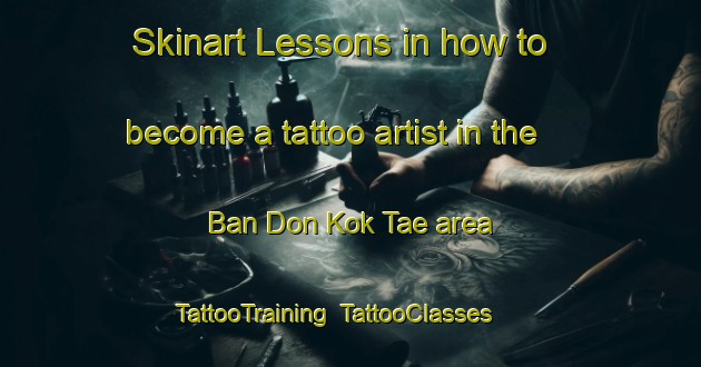 Skinart Lessons in how to become a tattoo artist in the Ban Don Kok Tae area | TattooTraining | TattooClasses | SkinartTraining-Thailand
