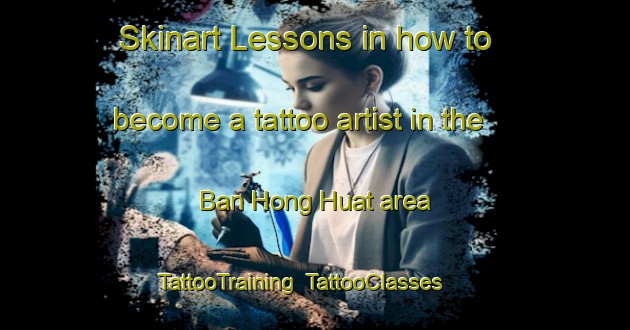 Skinart Lessons in how to become a tattoo artist in the Ban Hong Huat area | TattooTraining | TattooClasses | SkinartTraining-Thailand
