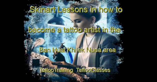 Skinart Lessons in how to become a tattoo artist in the Ban Huai Khilek Nuea area | TattooTraining | TattooClasses | SkinartTraining-Thailand