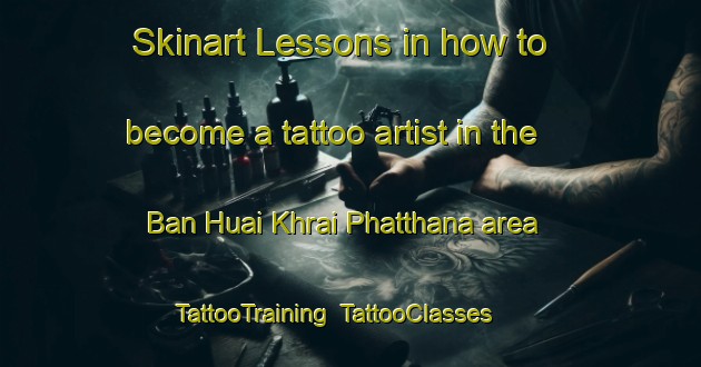 Skinart Lessons in how to become a tattoo artist in the Ban Huai Khrai Phatthana area | TattooTraining | TattooClasses | SkinartTraining-Thailand