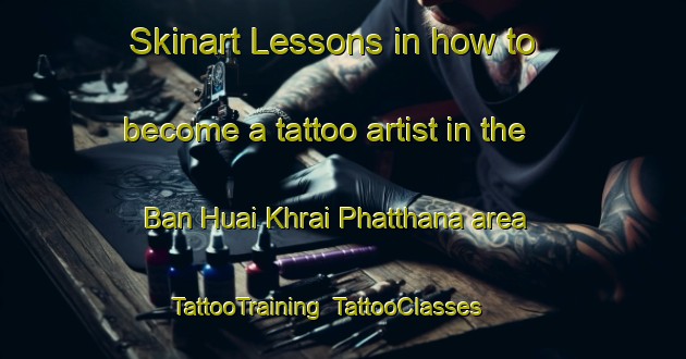 Skinart Lessons in how to become a tattoo artist in the Ban Huai Khrai Phatthana area | TattooTraining | TattooClasses | SkinartTraining-Thailand