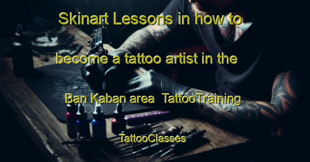 Skinart Lessons in how to become a tattoo artist in the Ban Kaban area | TattooTraining | TattooClasses | SkinartTraining-Thailand