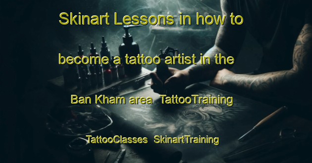 Skinart Lessons in how to become a tattoo artist in the Ban Kham area | TattooTraining | TattooClasses | SkinartTraining-Thailand