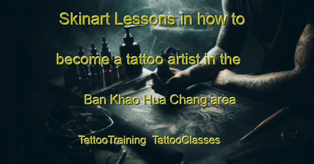 Skinart Lessons in how to become a tattoo artist in the Ban Khao Hua Chang area | TattooTraining | TattooClasses | SkinartTraining-Thailand
