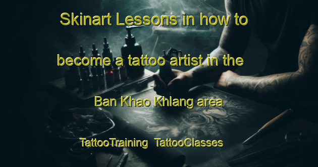 Skinart Lessons in how to become a tattoo artist in the Ban Khao Khlang area | TattooTraining | TattooClasses | SkinartTraining-Thailand
