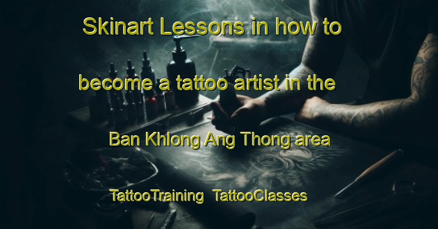 Skinart Lessons in how to become a tattoo artist in the Ban Khlong Ang Thong area | TattooTraining | TattooClasses | SkinartTraining-Thailand