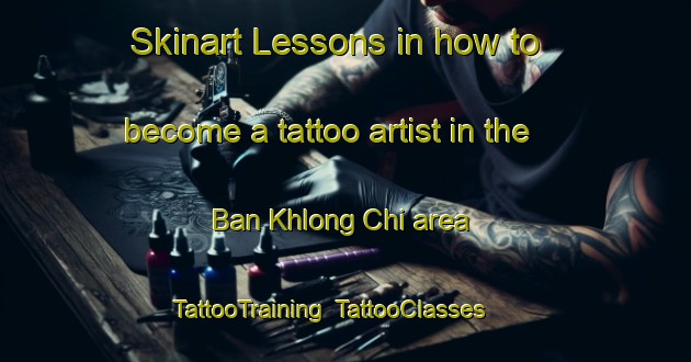Skinart Lessons in how to become a tattoo artist in the Ban Khlong Chi area | TattooTraining | TattooClasses | SkinartTraining-Thailand