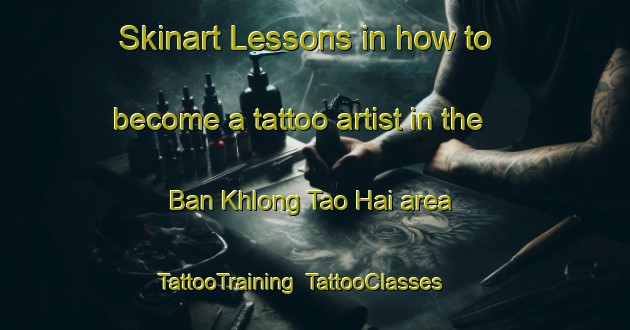 Skinart Lessons in how to become a tattoo artist in the Ban Khlong Tao Hai area | TattooTraining | TattooClasses | SkinartTraining-Thailand