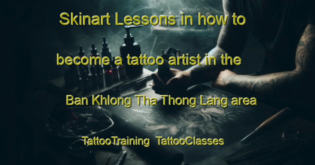 Skinart Lessons in how to become a tattoo artist in the Ban Khlong Tha Thong Lang area | TattooTraining | TattooClasses | SkinartTraining-Thailand