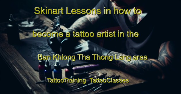 Skinart Lessons in how to become a tattoo artist in the Ban Khlong Tha Thong Lang area | TattooTraining | TattooClasses | SkinartTraining-Thailand