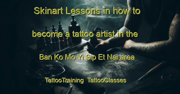 Skinart Lessons in how to become a tattoo artist in the Ban Ko Mo Yi Sip Et Nai area | TattooTraining | TattooClasses | SkinartTraining-Thailand