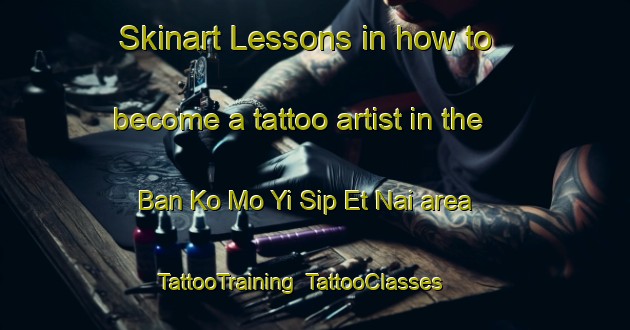 Skinart Lessons in how to become a tattoo artist in the Ban Ko Mo Yi Sip Et Nai area | TattooTraining | TattooClasses | SkinartTraining-Thailand