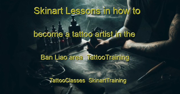 Skinart Lessons in how to become a tattoo artist in the Ban Liao area | TattooTraining | TattooClasses | SkinartTraining-Thailand